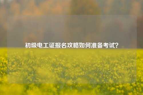 初級電工證報名攻略如何準備考試？-圖1