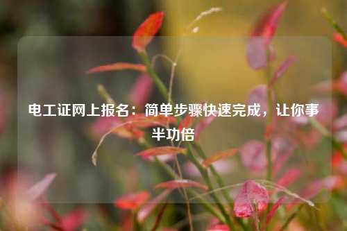 電工證網上報名：簡單步驟快速完成，讓你事半功倍-圖1