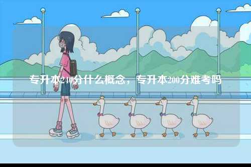 專升本240分什么概念，專升本200分難考嗎-圖1