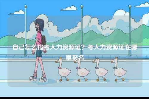 自己怎么報考人力資源證？考人力資源證在哪里報名-圖1