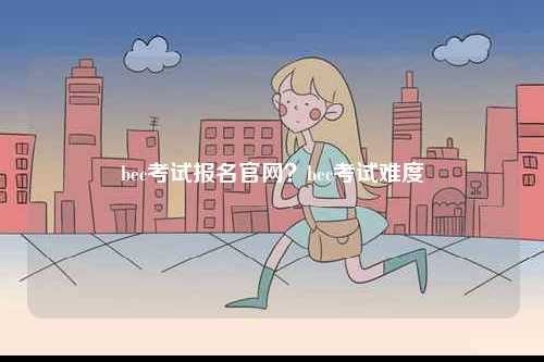 bec考試報名官網(wǎng)？bec考試難度-圖1