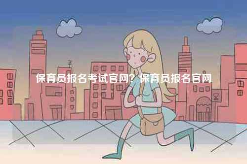 保育員報名考試官網？保育員報名官網-圖1