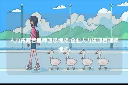人力資源管理師四級視頻(企業人力資源管理師視頻)-圖1