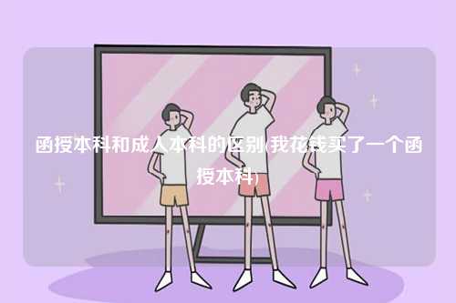 函授本科和成人本科的區別(我花錢買了一個函授本科)-圖1
