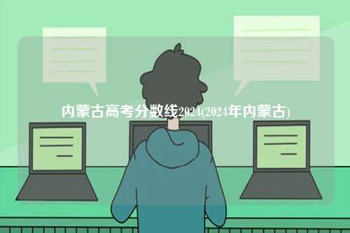 內(nèi)蒙古高考分?jǐn)?shù)線2024(2024年內(nèi)蒙古)-圖1