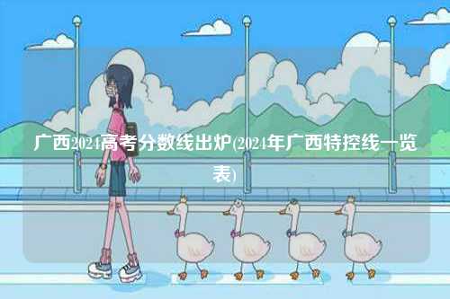 廣西2024高考分數線出爐(2024年廣西特控線一覽表)-圖1