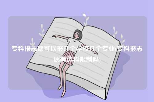 專科報志愿可以報幾個學校幾個專業(有選科限制嗎)-圖1