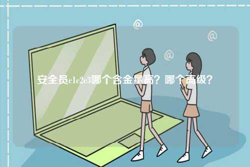安全員c1c2c3哪個含金量高？哪個高級？-圖1