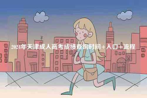 2024年天津成人高考成績查詢時(shí)間+入口+流程-圖1