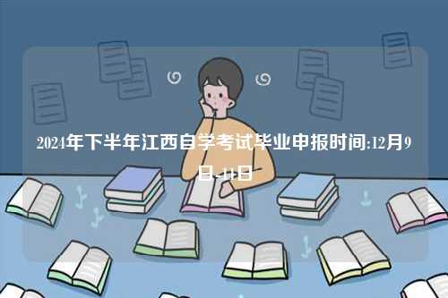 2024年下半年江西自學(xué)考試畢業(yè)申報(bào)時(shí)間:12月9日-11日-圖1