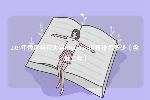 2025年香港科技大學(HKUST)qs世界排名多少（含近三年）-圖1