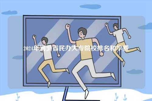 2024年河北省民辦大專院校排名和學(xué)費(fèi)-圖1